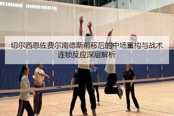 切尔西恩佐费尔南德斯前移后的中场重构与战术连锁反应深层解析